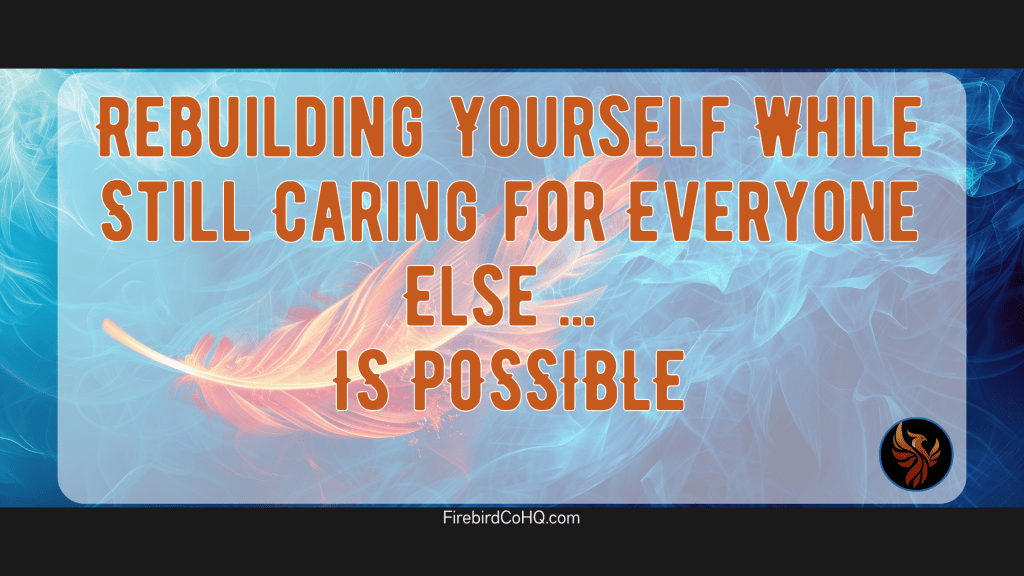 Rebuilding yourself while caring for everyone else IS POSSIBLE